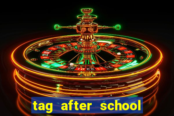 tag after school apk download